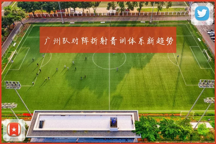 广州队对阵折射青训体系新趋势