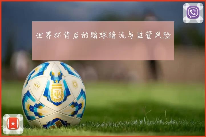 世界杯背后的赌球暗流与监管风险