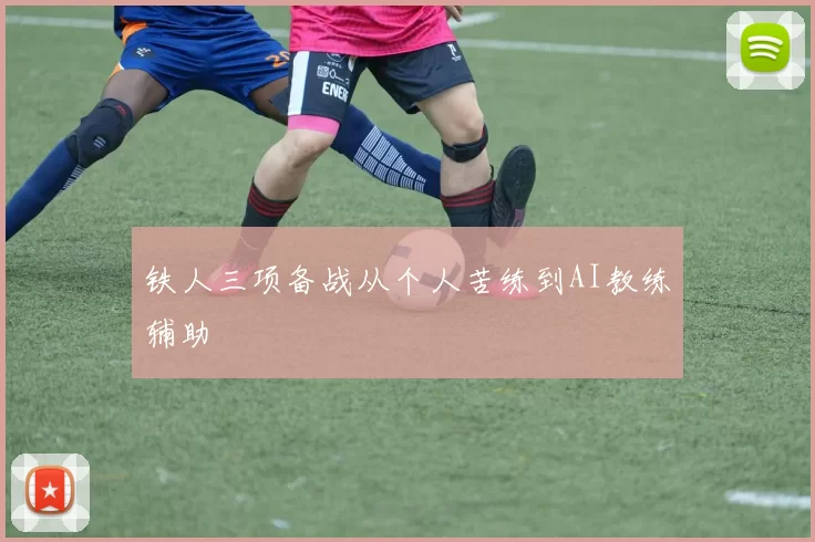 铁人三项备战从个人苦练到AI教练辅助