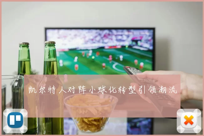 凯尔特人对阵小球化转型引领潮流