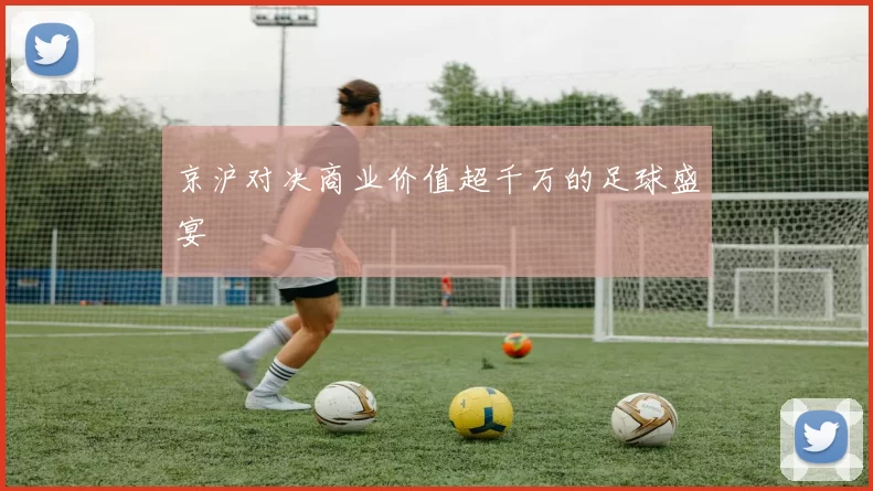 京沪对决商业价值超千万的足球盛宴