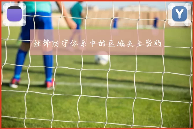 杜锋防守体系中的区域夹击密码