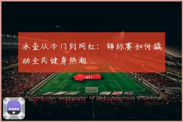 冰壶从冷门到网红：锦标赛如何撬动全民健身热潮