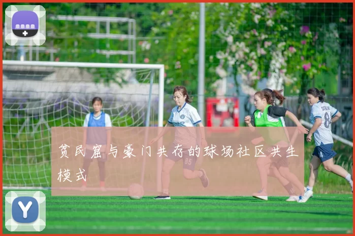 贫民窟与豪门共存的球场社区共生模式