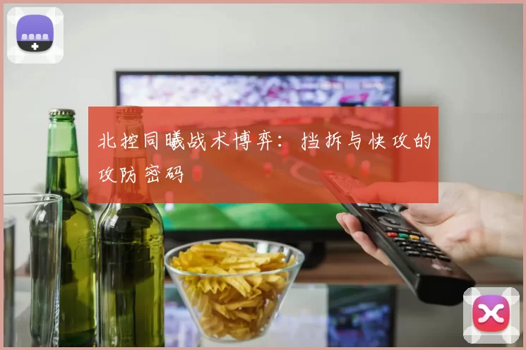 北控同曦战术博弈：挡拆与快攻的攻防密码