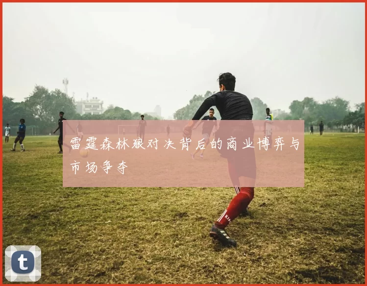 雷霆森林狼对决背后的商业博弈与市场争夺
